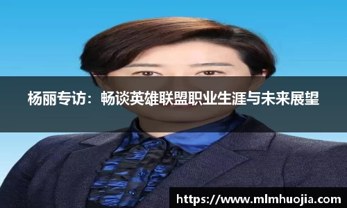 杨丽专访：畅谈英雄联盟职业生涯与未来展望