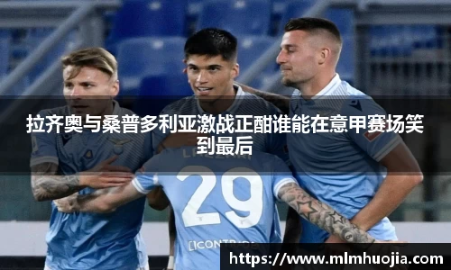 拉齐奥与桑普多利亚激战正酣谁能在意甲赛场笑到最后